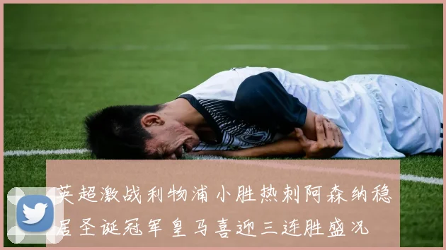英超激战利物浦小胜热刺阿森纳稳居圣诞冠军皇马喜迎三连胜盛况