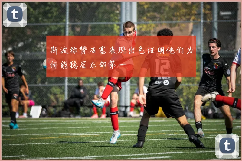 斯波称赞活塞表现出色证明他们为何能稳居东部第一