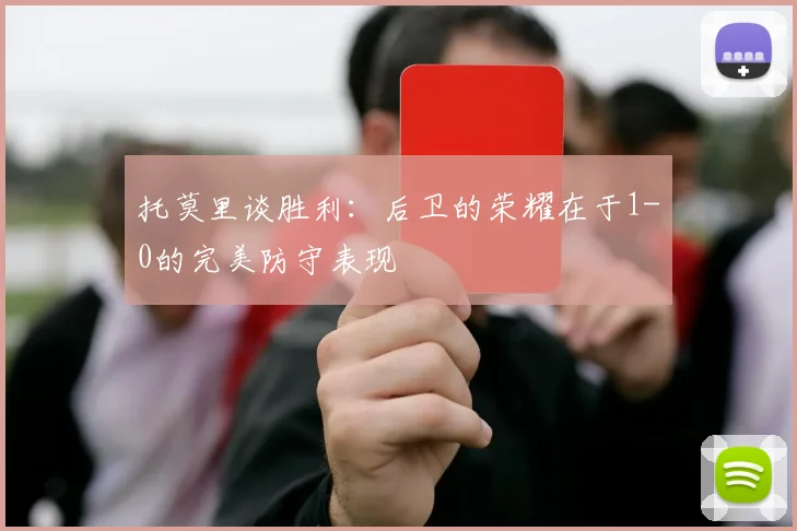 托莫里谈胜利：后卫的荣耀在于1-0的完美防守表现