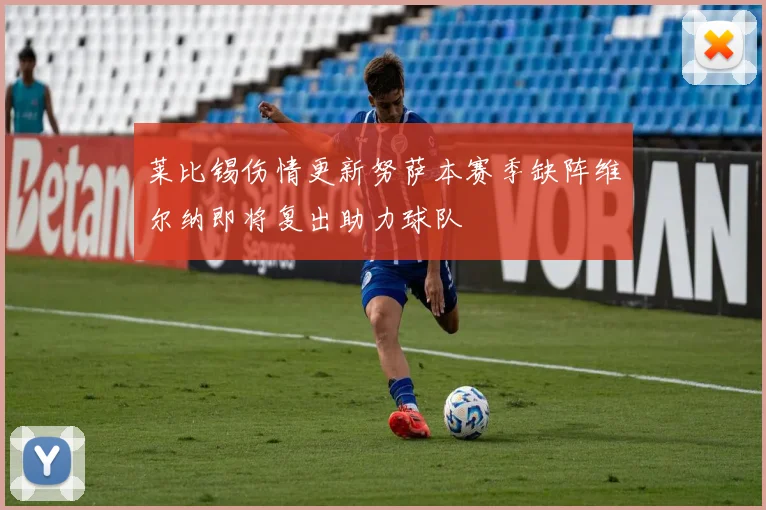 莱比锡伤情更新努萨本赛季缺阵维尔纳即将复出助力球队